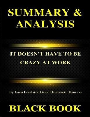 Book cover for Summary & Analysis : It Doesn't Have to Be Crazy At Work By Jason Fried and David Heinemeier Hansson