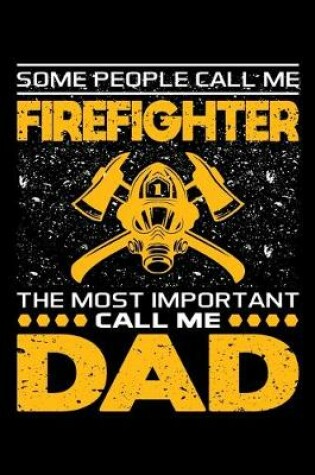 Cover of Some People Call Me Firefighter The Most Important Call Me Dad