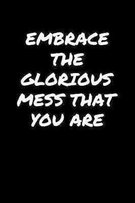 Book cover for Embrace The Glorious Mess That You Are���