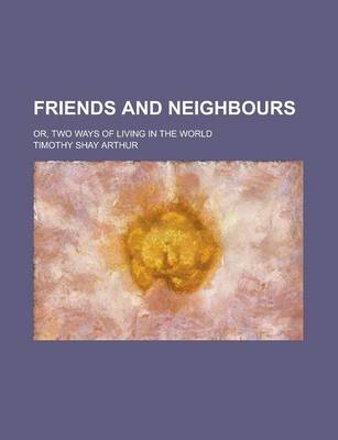 Book cover for Friends and Neighbours; Or, Two Ways of Living in the World