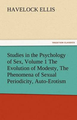 Book cover for Studies in the Psychology of Sex, Volume 1 the Evolution of Modesty, the Phenomena of Sexual Periodicity, Auto-Erotism