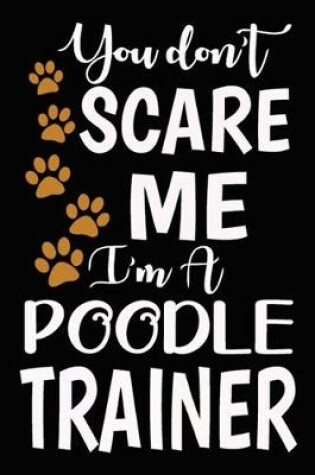 Cover of You don't scare me I'm A Poodle Trainer