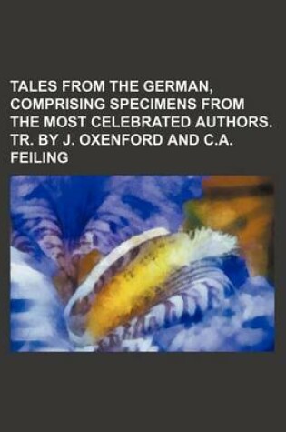 Cover of Tales from the German, Comprising Specimens from the Most Celebrated Authors. Tr. by J. Oxenford and C.A. Feiling