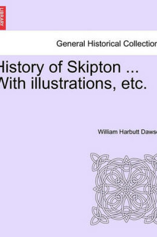 Cover of History of Skipton ... with Illustrations, Etc.