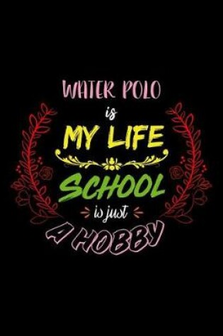 Cover of Water Polo Is My Life School Is Just A Hobby