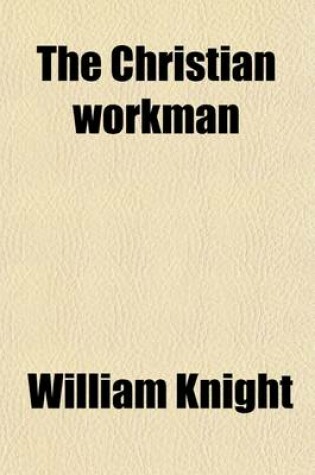 Cover of The Christian Workman; A Memoir of William Robinson. with an Abstract of His Essay on the Sabbath