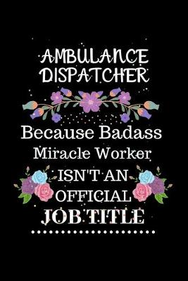 Book cover for Ambulance dispatcher Because Badass Miracle Worker Isn't an Official Job Title