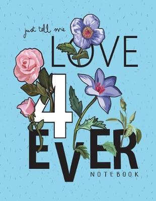 Cover of Just tell me love 4 ever notebook