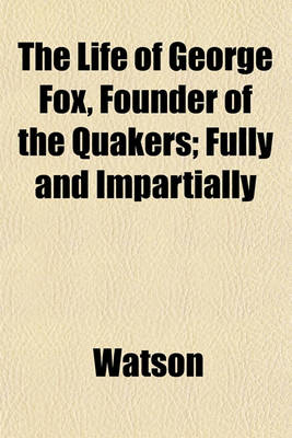 Book cover for The Life of George Fox, Founder of the Quakers; Fully and Impartially