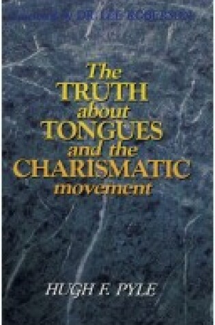 Cover of The Truth about Tongues and the Charismatic Movement