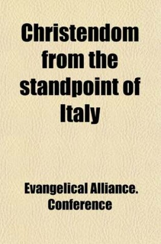 Cover of Christendom from the Standpoint of Italy; Proceedings of the Ninth General Conference of the Evangelical Alliance, Held in Florence, 1891