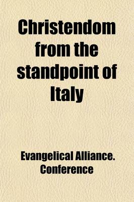 Book cover for Christendom from the Standpoint of Italy; Proceedings of the Ninth General Conference of the Evangelical Alliance, Held in Florence, 1891