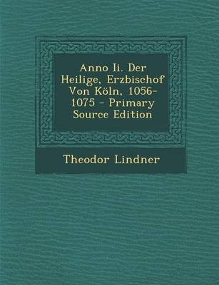 Book cover for Anno II. Der Heilige, Erzbischof Von Koln, 1056-1075 - Primary Source Edition