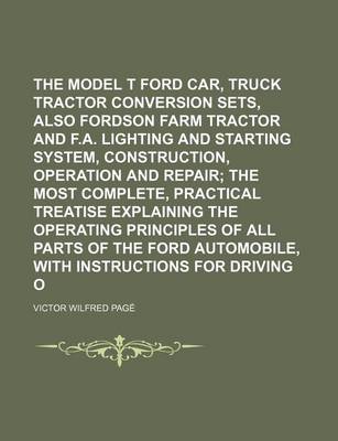 Book cover for The Model T Ford Car, Truck and Tractor Conversion Sets, Also Fordson Farm Tractor and F.A. Lighting and Starting System, Construction, Operation and Repair