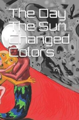 Cover of The Day The Sun Changed Colors