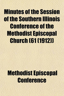 Book cover for Minutes of the Session of the Southern Illinois Conference of the Methodist Episcopal Church (61 (1912))