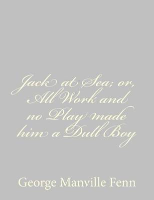 Book cover for Jack at Sea; or, All Work and no Play made him a Dull Boy