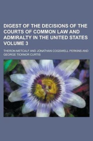 Cover of Digest of the Decisions of the Courts of Common Law and Admiralty in the United States Volume 3