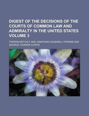 Book cover for Digest of the Decisions of the Courts of Common Law and Admiralty in the United States Volume 3