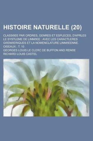 Cover of Histoire Naturelle (20); Class Ee Par Ordres, Genres Et Espleces, D'Aprles Le Systleme de Linn Ee Avec Les Caractleres G En Eriques Et La Nomenclature Linn Eenne