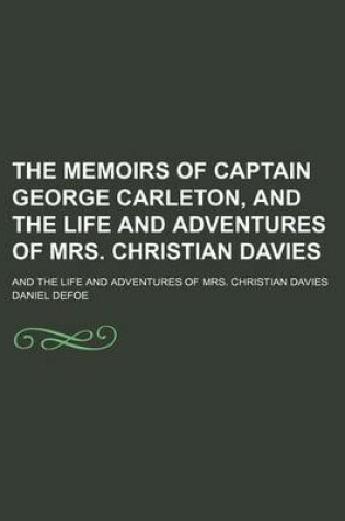 Cover of The Memoirs of Captain George Carleton, and the Life and Adventures of Mrs. Christian Davies; And the Life and Adventures of Mrs. Christian Davies