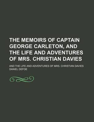 Book cover for The Memoirs of Captain George Carleton, and the Life and Adventures of Mrs. Christian Davies; And the Life and Adventures of Mrs. Christian Davies