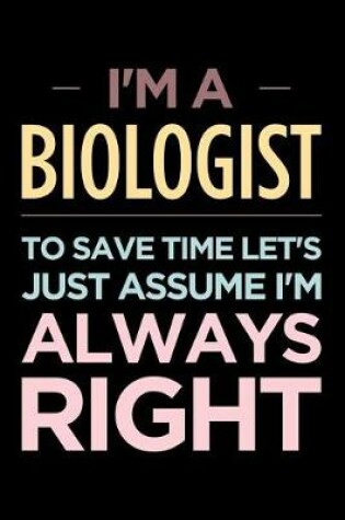 Cover of I'm a Biologist, to Save Time Let's Just Assume I'm Always Right