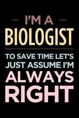 Book cover for I'm a Biologist, to Save Time Let's Just Assume I'm Always Right