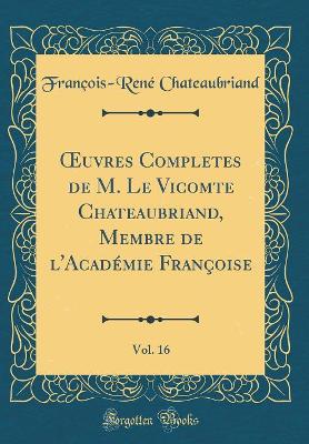 Book cover for Oeuvres Completes de M. Le Vicomte Chateaubriand, Membre de l'Academie Francoise, Vol. 16 (Classic Reprint)