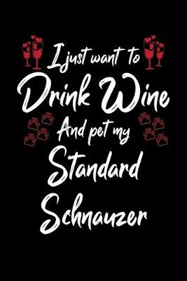 Book cover for I Just Wanna Drink Wine And Pet My Standard Schnauzer