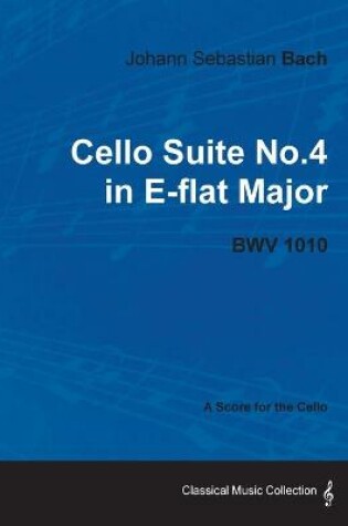 Cover of Johann Sebastian Bach - Cello Suite No.4 in E-flat Major - BWV 1010 - A Score for the Cello