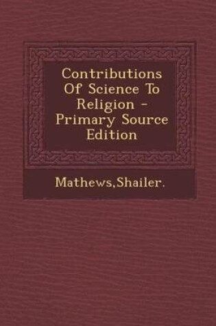 Cover of Contributions of Science to Religion - Primary Source Edition