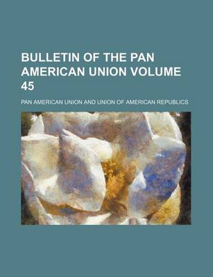 Book cover for Bulletin of the Pan American Union Volume 45