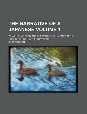 Book cover for The Narrative of a Japanese; What He Has Seen and the People He Has Met in the Course of the Last Forty Years Volume 1