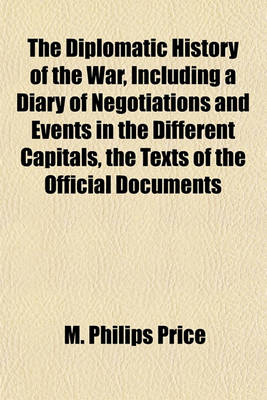 Book cover for The Diplomatic History of the War, Including a Diary of Negotiations and Events in the Different Capitals, the Texts of the Official Documents