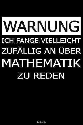 Book cover for Warnung Ich fange vielleicht zufallig an uber Mathematik zu reden Notizbuch