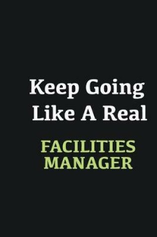 Cover of Keep Going Like a Real Facilities Manager