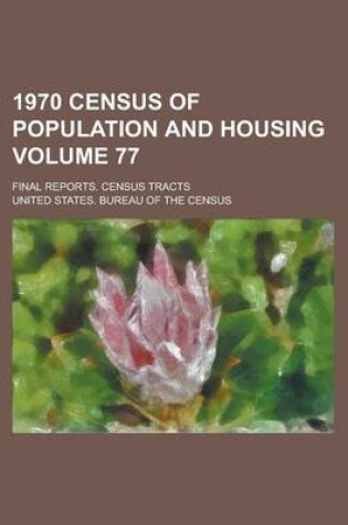 Cover of 1970 Census of Population and Housing; Final Reports. Census Tracts Volume 77