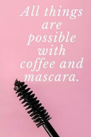 Cover of All things are possible with coffee and mascara.