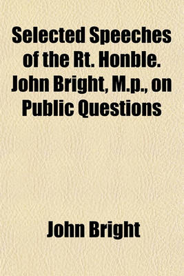 Book cover for Selected Speeches of the Rt. Honble. John Bright, M.P., on Public Questions