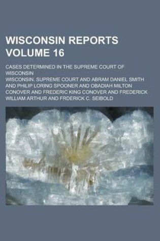 Cover of Wisconsin Reports; Cases Determined in the Supreme Court of Wisconsin Volume 16