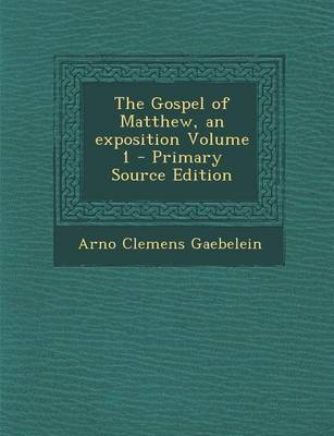 Book cover for The Gospel of Matthew, an Exposition Volume 1 - Primary Source Edition