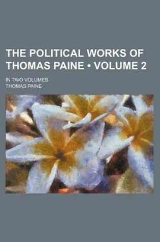 Cover of The Political Works of Thomas Paine (Volume 2); In Two Volumes