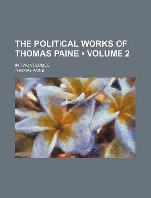 Book cover for The Political Works of Thomas Paine (Volume 2); In Two Volumes