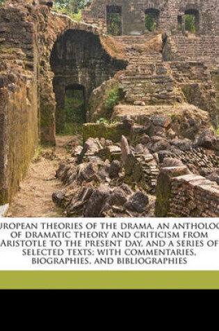 Cover of European Theories of the Drama, an Anthology of Dramatic Theory and Criticism from Aristotle to the Present Day, and a Series of Selected Texts; With Commentaries, Biographies, and Bibliographies