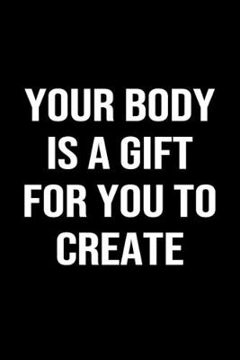 Book cover for Your Body Is A Gift For You To Create