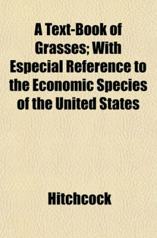 Cover of A Text-Book of Grasses; With Especial Reference to the Economic Species of the United States