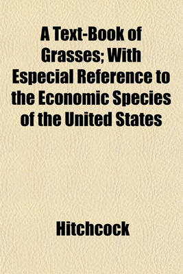 Book cover for A Text-Book of Grasses; With Especial Reference to the Economic Species of the United States