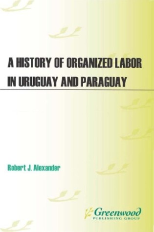 Cover of A History of Organized Labor in Uruguay and Paraguay