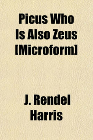 Cover of Picus Who Is Also Zeus [Microform]